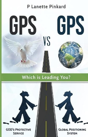 GPS vs GPS, Which Is Leading You? by P Lanette Pinkard 9781973955153