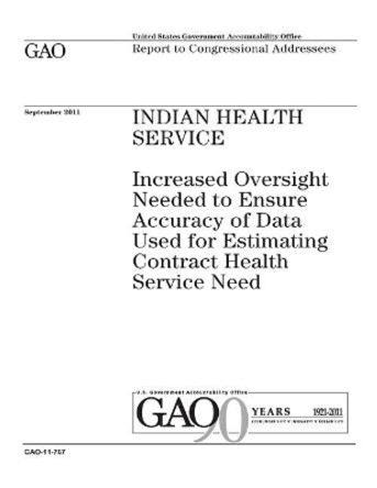 Indian Health Service: Increased Oversight Needed to Ensure Accuracy of Data Used for Estimating Contract Health Service Need: Report to Congressional Requesters. by U S Government Accountability Office 9781974645688