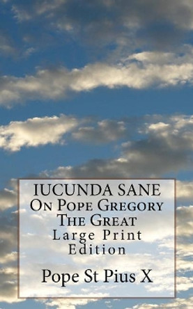 IUCUNDA SANE On Pope Gregory The Great: Large Print Edition by Pope St Pius X 9781975739898