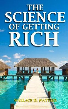 The Science of Getting Rich by Wallace D Wattles 9781976084676