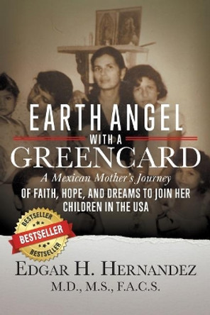 Earth Angel with a Green Card: One Mexican Woman's Journey of Faith, Hope, and Dreams to Join her Children in the USA by Edgar H Hernandez M D 9781732173637