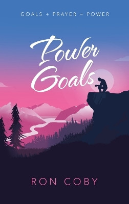 Power Goals: Goals + Prayer = Power by Ron Coby 9781664295827