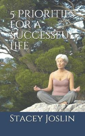 5 Priorities for a Successful Life by Stacey Joslin 9781670077288