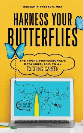Harness Your Butterflies: The Young Professional's Metamorphosis to an Exciting Career by Benjamin Preston 9781734608106
