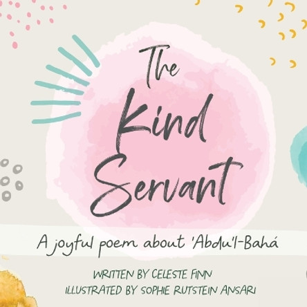 The Kind Servant: A joyful poem about 'Abdu'l-Bahá by Celeste Amara Finn 9781736609514