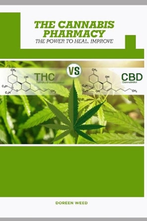 The Cannabis Pharmacy Oil: Cannabis Properties, Strains, Medical Usage, THC And CBD - The Power to Heal, Improve by Doreen Weed 9781711274812