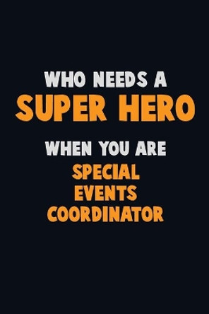 Who Need A SUPER HERO, When You Are Special Events Coordinator: 6X9 Career Pride 120 pages Writing Notebooks by Emma Loren 9781673932676