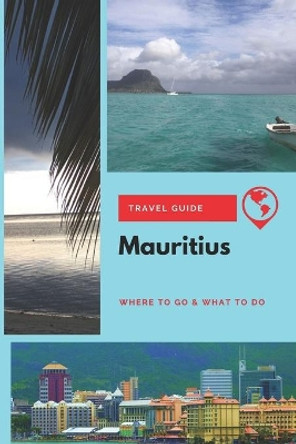 Mauritius Travel Guide: Where to Go & What to Do by Michael Griffiths 9781673738711