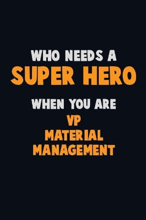 Who Need A SUPER HERO, When You Are VP Material Management: 6X9 Career Pride 120 pages Writing Notebooks by Emma Loren 9781675202333