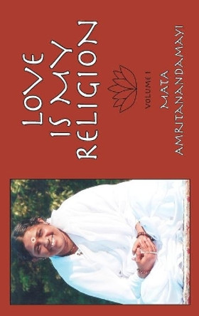 Love is My Religion V1 by Sri Mata Amritanandamayi Devi 9781680378191