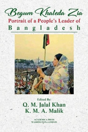 Begum Khaleda Zia: portrait of a people's leader of Bangladesh by Q M Jalal Khan 9781680531053