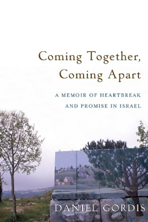 Coming Together, Coming Apart: A Memoir of Heartbreak and Promise in Israel by Daniel Gordis 9781684425860