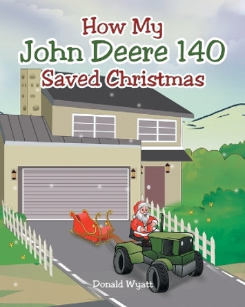 How My John Deere 140 Saved Christmas by Donald Wyatt 9781684986378