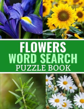 Flowers Word Search Puzzle Book: 40 Large Print Challenging Puzzles About Flowers, Plants & Nature - Gift for Summer, Vacations & Free Times by Discovering Nature Publishing 9781687530110