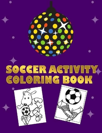 Soccer Activity Coloring Book: Super Coloring Book For Kids, Football, Baseball, Soccer, lovers and Includes Bonus Activity 100 Pages (Coloring Books for Kids) by Masab Press House 9781701625754