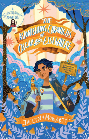 The Astonishing Chronicles of Oscar from Elsewhere by Jaclyn Moriarty