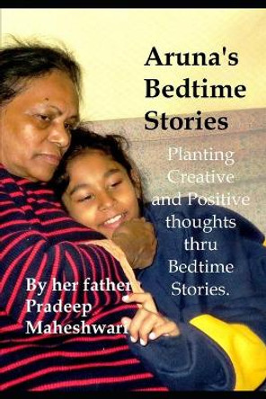 Aruna's Bedtime Stories: Planting Creative and Positive thoughts thru Bedtime Stories. by Pradeep Maheshwari 9798671233711