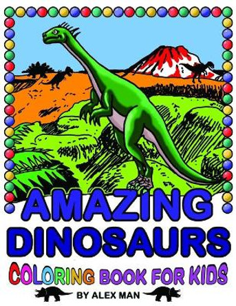 Amazing Dinosaurs - Coloring Book for Kids: Fun drawing Book for Kids by Alex Man 9798676617653