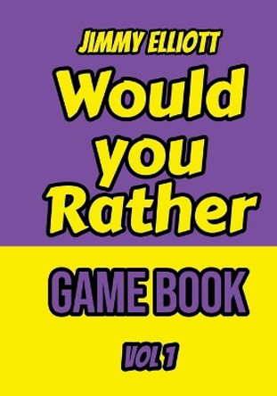 Would you Rather Game Book: An Interactive Question Contest for Boys and Girls Completely Outrageous Scenarios for Boys, Girl, Funny Jokes For Funny Kids - Vol. 1 by Jimmy Elliott 9798623420909