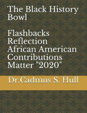 The Black History Bowl Flashbacks Reflection: African American Contributions Matter &quot;2020&quot; by Cadmus S Hull 9798683504229