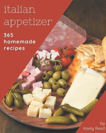 365 Homemade Italian Appetizer Recipes: Discover Italian Appetizer Cookbook NOW! by Keely Reed 9798694342926