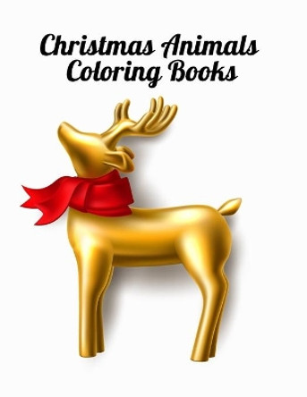 Christmas Animals Coloring Books: Animals Coloring Book Cute Animal Illustration and Heart Warming Holiday Scenes for Stress Relief and Relaxation by Masab Press House 9798694615969