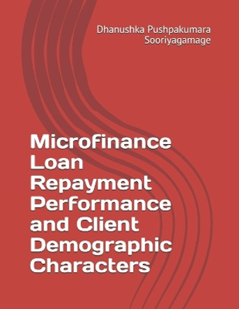 Microfinance Loan Repayment Performance and Client Demographic Characters by Dhanushka Pushpakumara Sooriyagamage 9798696500058