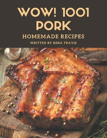 Wow! 1001 Homemade Pork Recipes: A Homemade Pork Cookbook for All Generation by Travis 9798697806746
