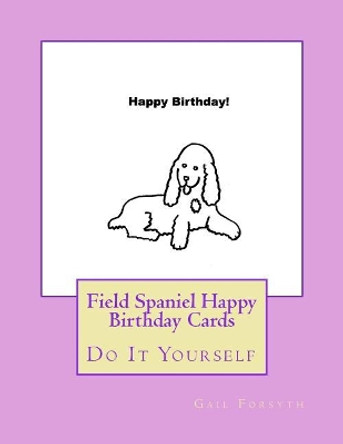 Field Spaniel Happy Birthday Cards: Do It Yourself by Gail Forsyth 9781548247874