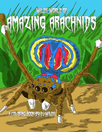 Wilde World of Amazing Arachnids by Dj Wilde 9798707588808