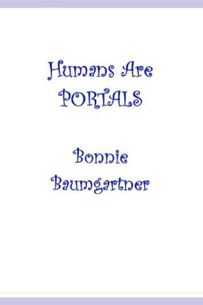 Humans are PORTALS by Bonnie Baumgartner 9798707030055