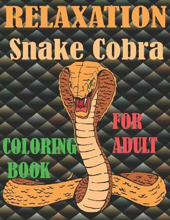 Relaxation snake cobra coloring book for adult: Stress Relief Coloring Book, Realistic SNAKES for Coloring Stress Relieving - Illustrated Drawings and Artwork to Inspire ...kids And Adults (Snake Designs Coloring Books by Soudata Soad's 9798707706530