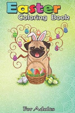 Easter Coloring Book For Adults: Cute Pug Dog Bunny Eggs Tree Easter Day Gift An Adult Easter Coloring Book For Teens & Adults - Great Gifts with Fun, Easy, and Relaxing by Bookcreators Jenny 9798709829626