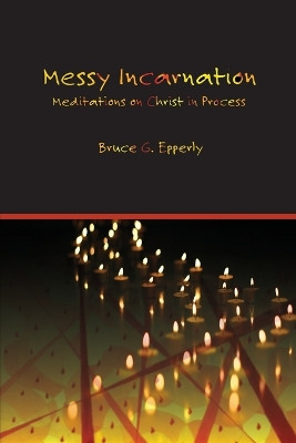 Messy Incarnation: Meditations on Christ in Process by Bruce G Epperly 9781631998225
