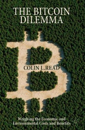 The Bitcoin Dilemma: Weighing the Economic and Environmental Costs and Benefits by Colin L Read 9783031091407