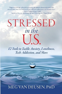 Stressed in the U.S.: 12 Tools to Tackle Anxiety, Loneliness, Tech Addiction, and More by Meg Van Deusen 9781970157154
