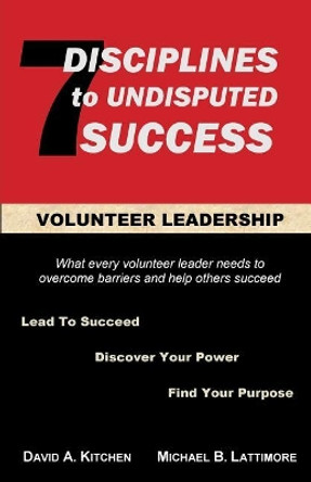 Volunteer Leadership: 7 Disciplines to Undisputed Success by Michael B Lattimore 9781732248205