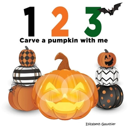 1 2 3 Carve a Pumpkin with me: A silly counting book (123 With Me) by Elizabeth Gauthier 9781942314660