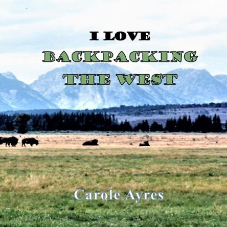 I LOVE Backpacking the West by Carole Ayres 9781970037098