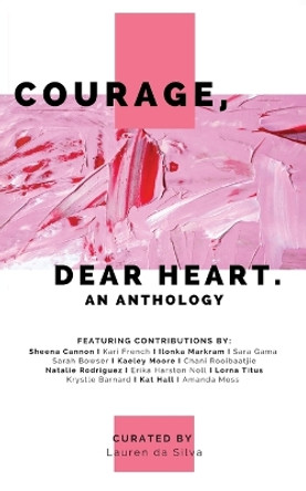Courage, Dear Heart: An Anthology by Lauren Da Silva 9781736767535