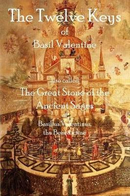 The Twelve Keys of Basil Valentine: The Great Stone of the Ancient Sages by Basil Valentine 9781926842653