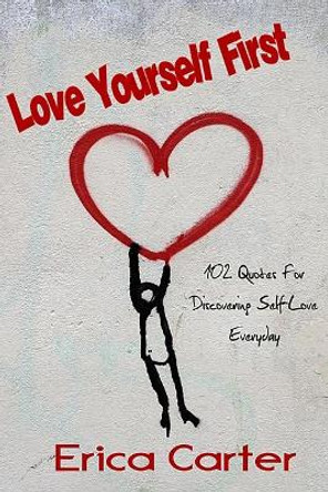 Love Yourself First: 102 Quotes For Discovering Self-Love Everyday by Erica Carter 9781691840793