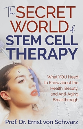 The Secret World of Stem Cell Therapy: What You Need to Know about the Health, Beauty, and Anti-Aging Breakthrough by Prof Dr Ernst Von Schwarz 9781631957079 The Secret World of Stem Cell Therapy: What You Need to Know about the Health, Beauty, and Anti-Aging Breakthrough by Prof Dr Ernst Von Schwarz 9781631957079