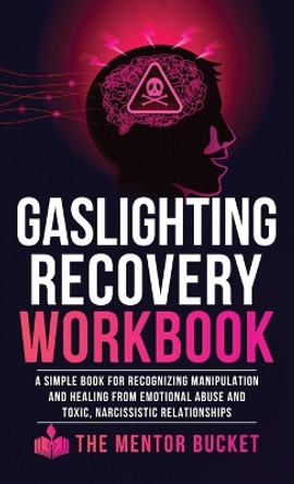 Gaslighting Recovery Workbook: A Simple Book for Recognizing Manipulation and Healing from Emotional Abuse and Toxic, Narcissistic Relationships by The Menor Bucket 9781955906081