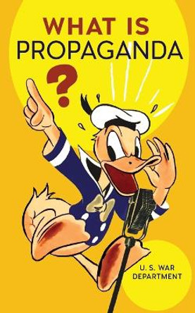 What Is Propaganda? by U S War Department 9798886770421