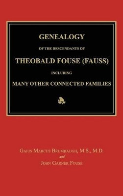 Genealogy of the Descendants of Theobald Fouse (Fauss), Including Many Other Connected Families by Gaius Marcus Brumbaugh 9781596413313