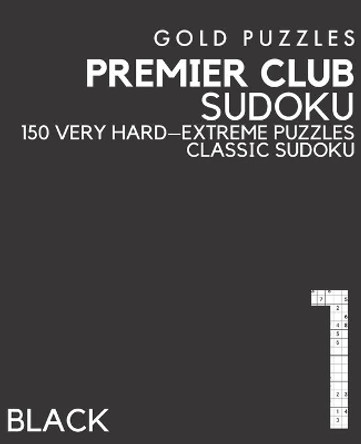 Gold Puzzles Premier Club Sudoku Black Book 1: 150 Very Hard to Extreme Difficulty Large Print Sudoku Puzzles - Puzzle Book for Adults, Seniors, Teenagers and Clever Kids - One Per Page by Gp Press 9798569591770