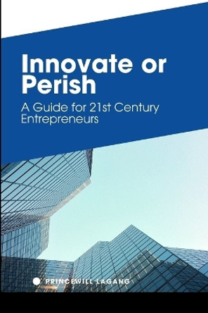 Innovate or Perish: A Guide for 21st Century Entrepreneurs by Princewill Lagang 9785697844779