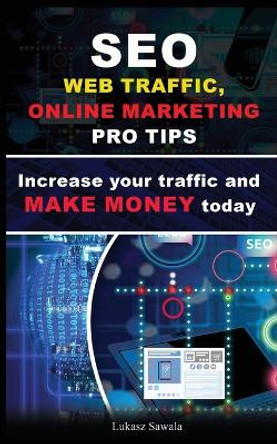 SEO, Social Media strategies, Google Analytics Increase your traffic and make money online today: SEO, Content Marketing, Strategies, Social Media + bonus by Lukasz Sawala 9788396221421