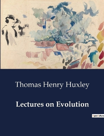 Lectures on Evolution by Thomas Henry Huxley 9791041985180